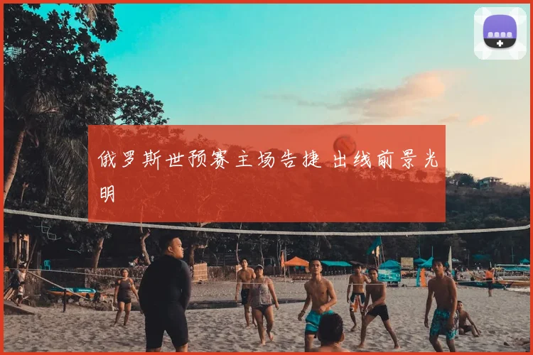 俄罗斯世预赛主场告捷 出线前景光明