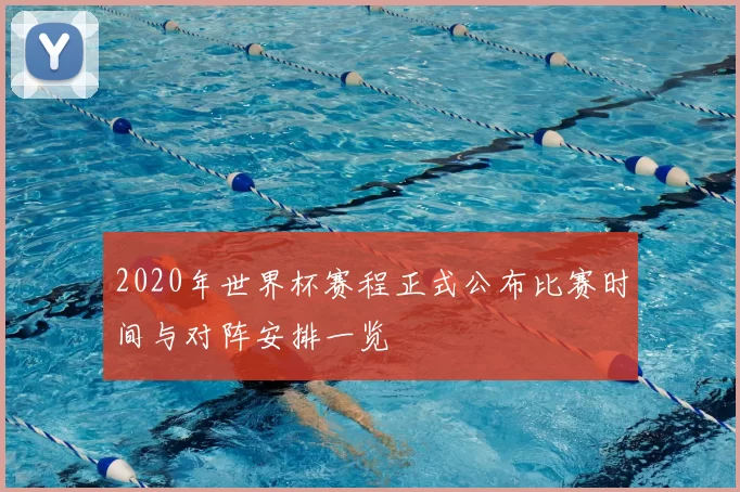 2020年世界杯赛程正式公布比赛时间与对阵安排一览