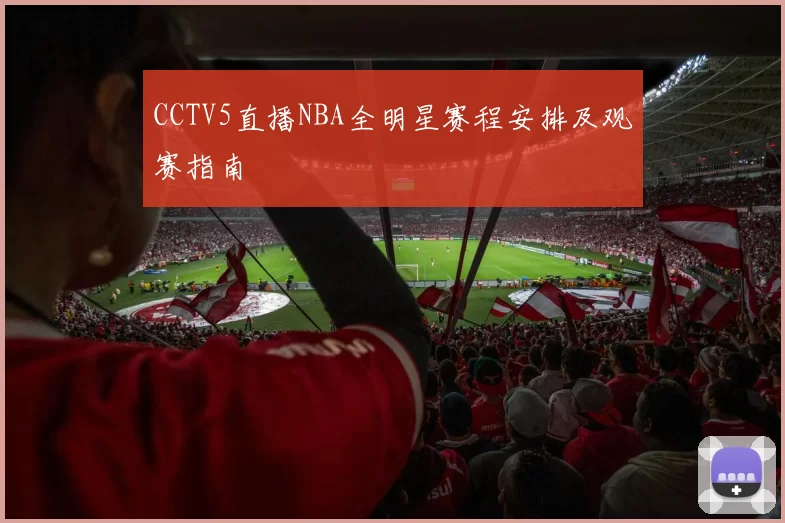 CCTV5直播NBA全明星赛程安排及观赛指南