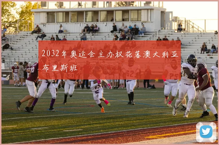 2032年奥运会主办权花落澳大利亚布里斯班