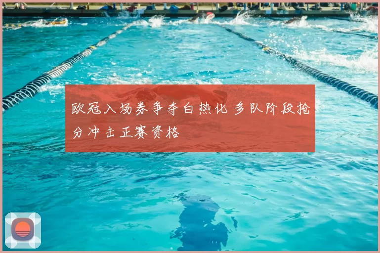 欧冠入场券争夺白热化 多队阶段抢分冲击正赛资格