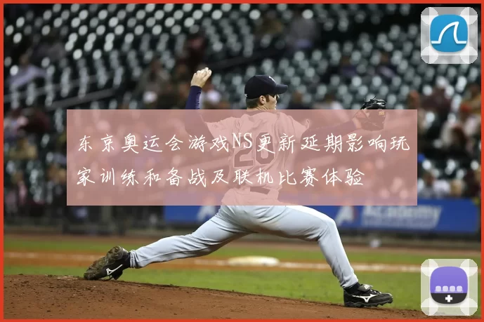 东京奥运会游戏NS更新延期影响玩家训练和备战及联机比赛体验